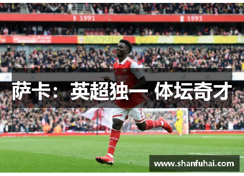 萨卡：英超独一 体坛奇才